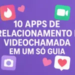 10 Apps de Relacionamento e Videochamada em um Só Guia