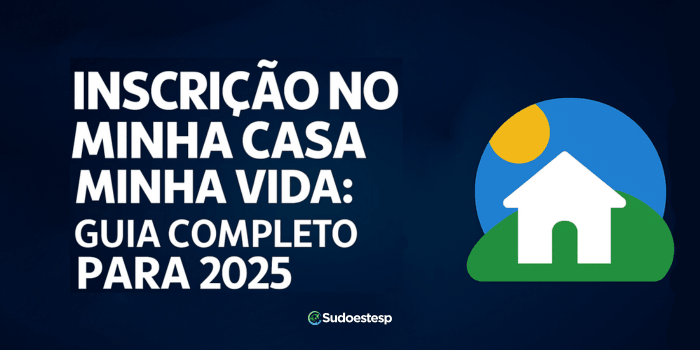 Inscrição no Minha Casa Minha Vida: Guia Completo para 2025